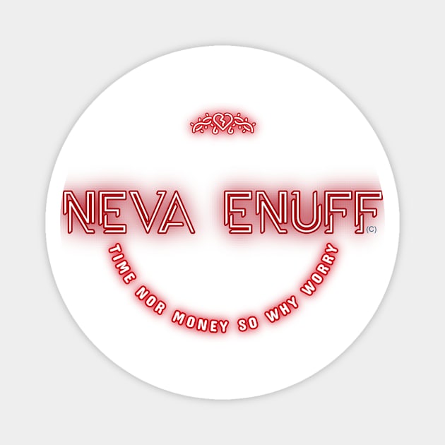 Neva Enuff is a good motto for anyone. Time Money so what! Magnet by LeftBrainExpress